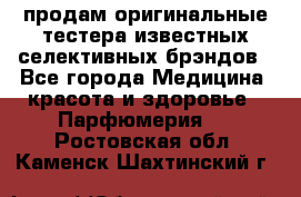 продам оригинальные тестера известных селективных брэндов - Все города Медицина, красота и здоровье » Парфюмерия   . Ростовская обл.,Каменск-Шахтинский г.